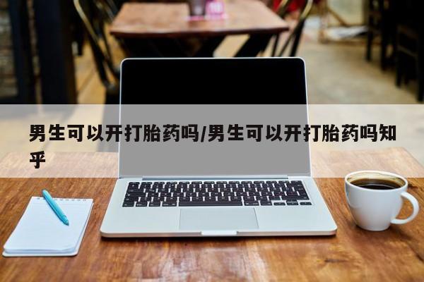 米非米索购买联系方式男生可以开打胎药吗/男生可以开打胎药吗知乎