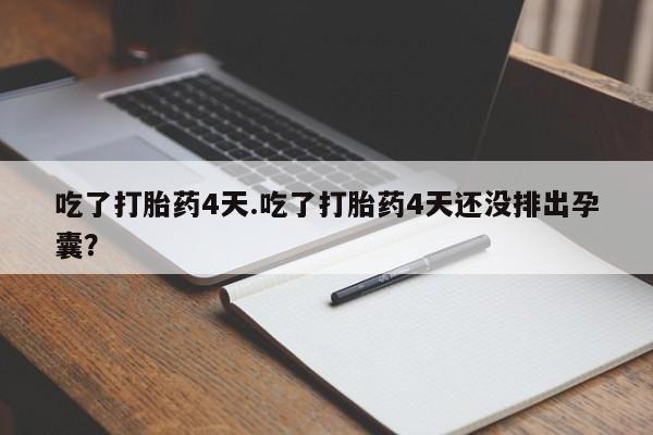 米非米索购买联系方式吃了打胎药4天.吃了打胎药4天还没排出孕囊？