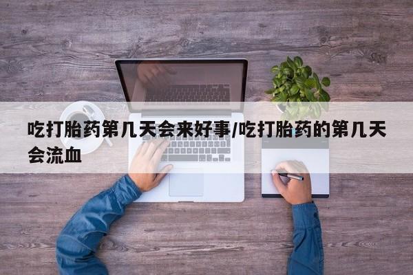 米非米索购买联系方式吃打胎药第几天会来好事/吃打胎药的第几天会流血