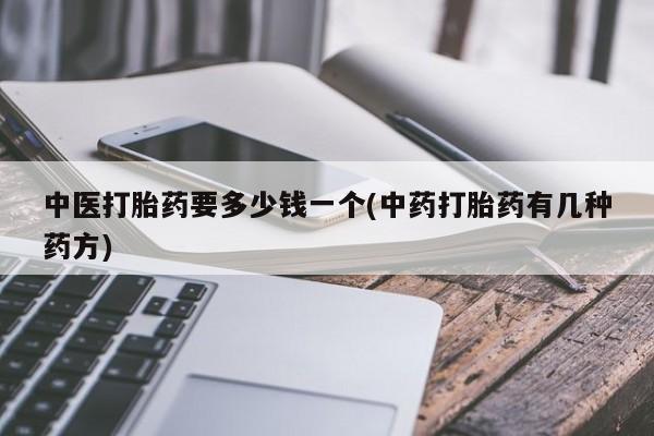 米非米索购买联系方式中医打胎药要多少钱一个(中药打胎药有几种药方)