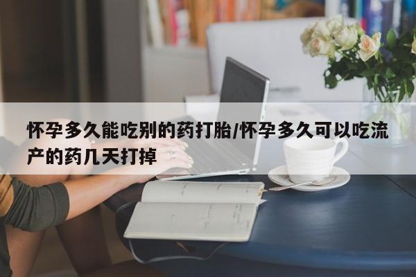 米非米索购买联系方式怀孕多久能吃别的药打胎/怀孕多久可以吃流产的药几天打掉