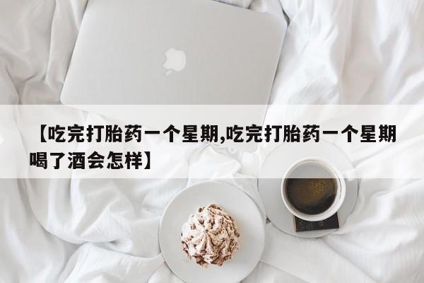 米非米索购买联系方式【吃完打胎药一个星期,吃完打胎药一个星期喝了酒会怎样】